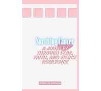 Surviving Cancer: A Journey Through Fear, Faith, and Fierce Resilience