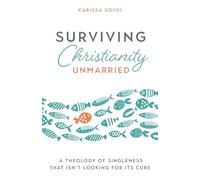 Surviving Christianity Unmarried: A Theology of Singleness That Isn't Looking for Its Cure