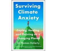 Surviving Climate Anxiety : Coping, Healing and Thriving on a Changing Planet