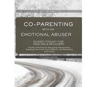 Surviving Co-Parenting With An Emotional Abuser Guided Toolkit for Healing & Recovery: Trauma-Informed for Navigating Manipulation, Breaking Free ... High-Conflict Co-Parenting Series)