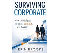 Surviving Corporate: HOW TO NAVIGATE POLITICS, BURNOUT, AND BOSSES