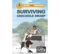 Surviving Crocodile Swamp: Wilderness Survival Book - Outdoor Adventure Stories - A Chapter Book Series for Boys and Girls who Love the Outdoors (Kids vs. Nature)