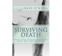 Surviving Death: What Loss Taught Me About Love, Joy, and Meaning