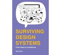 SURVIVING DESIGN SYSTEMS: From chaos to consistency.