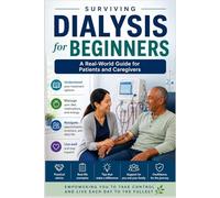 Surviving Dialysis: A Practical Guide for Patients and Families The Real-World Guide to Starting and Living with Dialysis
