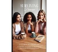 Surviving Divorce: A Culmination of Inspiration for Women Facing, Experiencing and Overcoming Divorce
