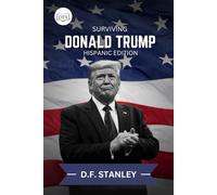 Surviving Donald Trump: Hispanic Edition: A Guide to Legal Protection, Advocacy, and Economic Survival
