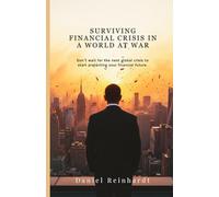 Surviving Financial Crisis in a World at War: Don’t wait for the next global crisis to start protecting your financial future.