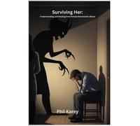 Surviving Her: Understanding and Healing from Female Narcissistic Abuse