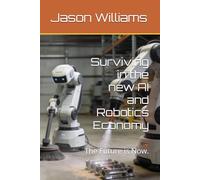 Surviving in the new AI and Robotics Economy: The Future is Now.