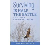 Surviving IS HALF THE BATTLE: LIFE AFTER CHILDHOOD CANCER