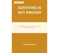 SURVIVING ISN’T ENOUGH: How an Immigrant Went From Despair to God’s Purpose - and How You Can Too