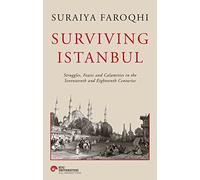 Surviving Istanbul: Struggles, Feasts and Calamities in the Seventeenth and Eighteenth Centuries (Volume 2) (Ottoman and Turkish Studies)