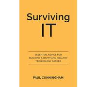 Surviving IT: Essential Advice for Building a Happy and Healthy Technology Career