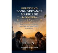 SURVIVING LONG-DISTANCE MARRIAGE IN NIGERIA: How Couples Cope with Separation, Stay Emotionally Connected Across the Miles, Keep Trust Alive, Strengthen Communication, Manage Loneliness