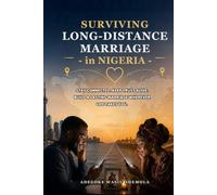 SURVIVING LONG-DISTANCE MARRIAGE IN NIGERIA: How Couples Cope with Separation, Stay Emotionally Connected Across the Miles, Keep Trust Alive, Strengthen Communication, Manage Loneliness