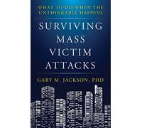 Surviving Mass Victim Attacks: What to Do When the Unthinkable Happens