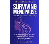 Surviving Menopause Without Losing Your Mind (or Your Keys): A No Nonsense, Science Based Manual for Women Over 45 - 10Chapters, 20+ Recipes & 100+ Tools to Thrive Through the Change