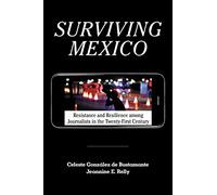 Surviving Mexico: Resistance and Resilience among Journalists in the Twenty-first Century