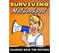 Surviving Motherhood: coloring book for mothers: 50 adult coloring pages for relaxation and stress-relief; inspirational & motivational coloring book for mom; funny quotes about mom life