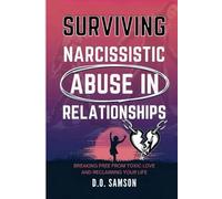 Surviving Narcissistic Abuse in Relationships: Breaking Free from Toxic Love and Reclaiming Your Life