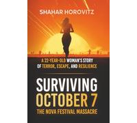 Surviving October 7: The Nova Festival Massacre: A 22-Year Old Woman's Story of Terror, Escape, and Resilience
