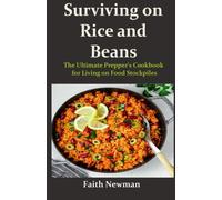 Surviving on Rice and Beans : The Ultimate Prepper's Cookbook for Living on Food Stockpiles