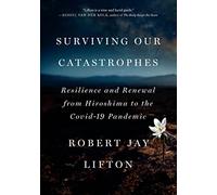 Surviving Our Catastrophes : Resilience and Renewal from Hiroshima to the COVID-19 Pandemic