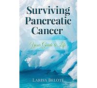 Surviving Pancreatic Cancer: Your Guide to Life