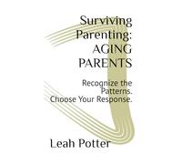 Surviving Parenting: AGING PARENTS: Recognize the Patterns. Choose Your Response. (The Surviving Series)