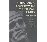 Surviving Poverty in Medieval Paris: Gender, Ideology, and the Daily Lives of the Poor (Conjunctions of Religion and Power in the Medieval Past)