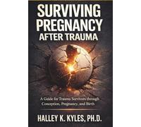 Surviving Pregnancy after Trauma: A Trauma-Informed Guide through Conception, Pregnancy, and Birth. (Surviving Trauma Series)