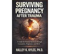 Surviving Pregnancy after Trauma: A Trauma-Informed Guide through Conception, Pregnancy, and Birth. (Surviving Trauma Series)