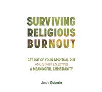 Surviving Religious Burnout: Get Out of Your Spiritual Rut and Start Enjoying a Meaningful Christianity