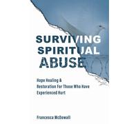 SURVIVING SPIRITUAL ABUSE: Hope Healing & Restoration For Those Who Have Experienced Hurt