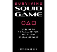 Surviving Squid Game : A Guide to K-Drama, Netflix, and Global Streaming Wars