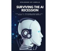 Surviving the AI Recession: How to Stay Relevant, Resilient, and Ready in an Automated World