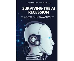 Surviving the AI Recession: How to Stay Relevant, Resilient, and Ready in an Automated World