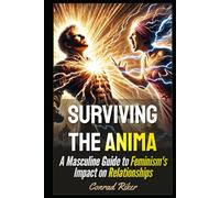 Surviving the Anima: A Masculine Guide to Feminism's Impact on Relationships (Redpilled Relationships (satire))