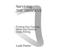 Surviving: THE DISSOLVE: Finding Your Footing When the Familiar Stops Fitting (The Surviving Series)