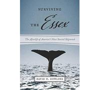 Surviving the Essex: The Afterlife of America's Most Storied Shipwreck (America and the Sea)