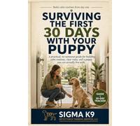 Surviving the First 30 Days With Your Puppy: A practical, no-nonsense guide for building calm routines, clear rules, and a puppy you can actually live with.