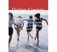 Surviving the Gen Z Era A Practical Guide to Thriving in the Age of Algorithms, Anxiety, and Authenticity.