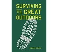 Surviving the Great Outdoors: Everything You Need to Know Before Heading into the Wild (and How to Get Back in One Piece)
