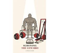 Surviving The Gym Bro: A Field Guide (Survival Guides)