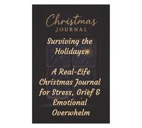 Surviving the Holidays: A Real-Life Christmas Journal for Stress, Grief & Emotional Overwhelm