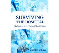 Surviving the Hospital: Six Secrets Every Patient Should Know