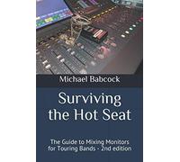 Surviving the Hot Seat: The Guide to Mixing Monitors for Touring Bands - 2nd edition