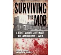 Surviving the Mob: A Street Soldier's Life Inside the Gambino Crime Family