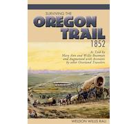 Surviving the Oregon Trail 1852: As Told by Mary Ann and Willis Boatman and Augmented with Accounts by Other Overland Travelers